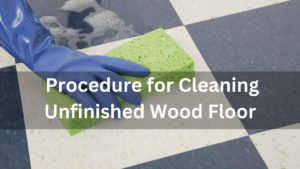 procedure for Cleaning Unfinished Wood Floo