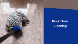 Brick Floor Cleaning: A Complete Guide