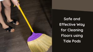 Safe and Effective Way for Cleaning Floors using Tide Pods