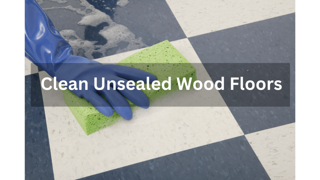 Clean Unsealed Wooden Floors