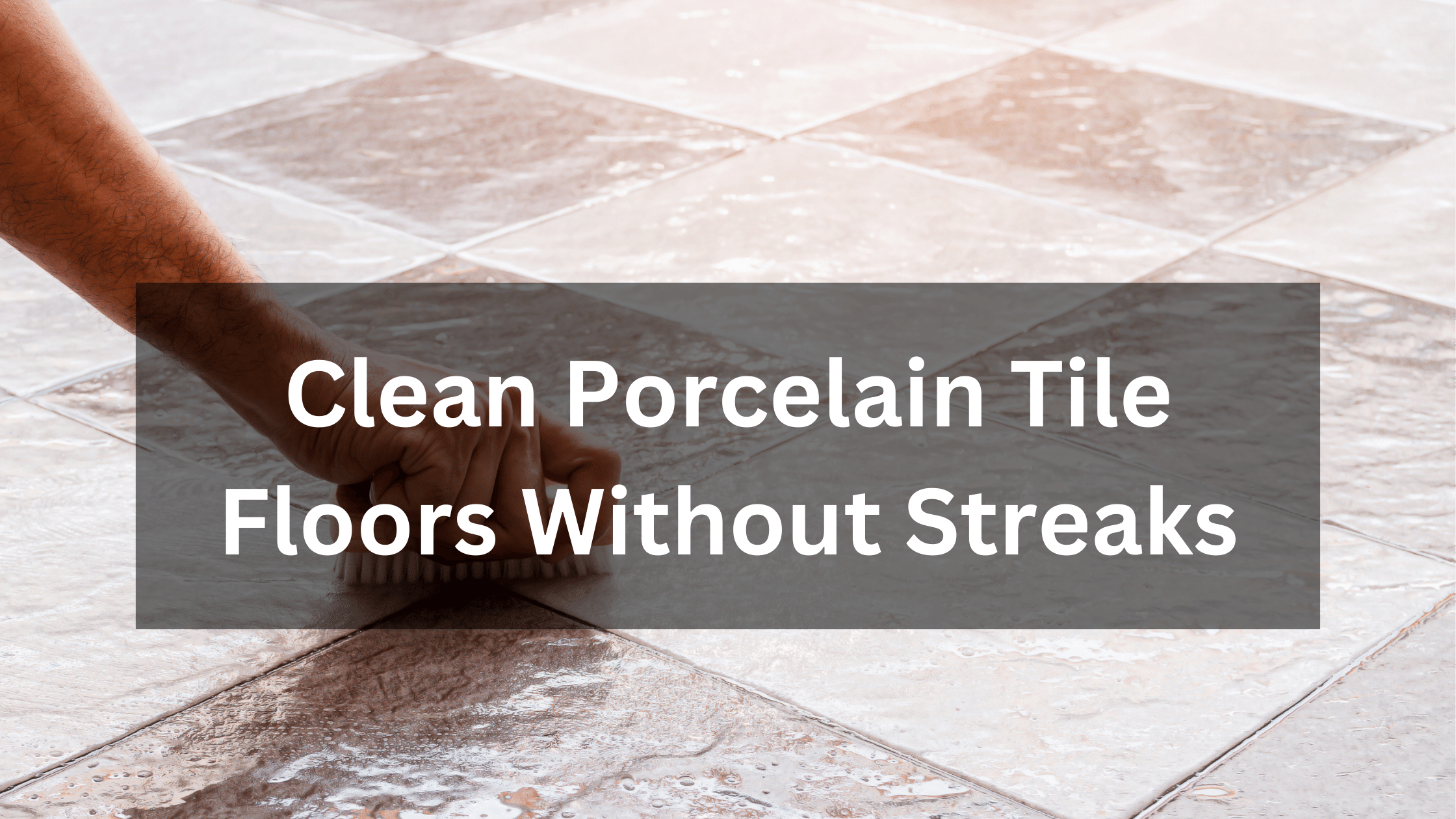 Clean Porcelain Tile Floors Without Streaks