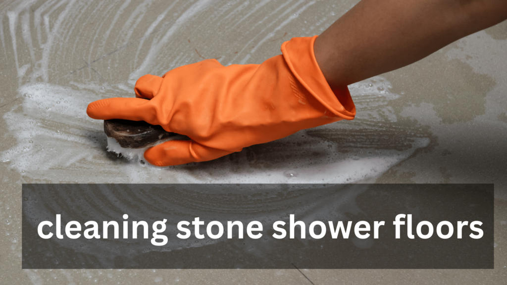 cleaning stone shower floors